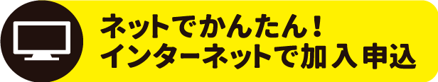 ネットでかんたん！インターネットで加入申込