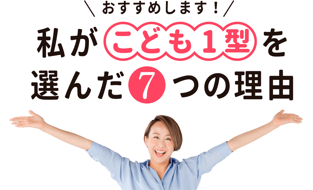 おすすめします！私が「こども1型」を選んだ7つの理由